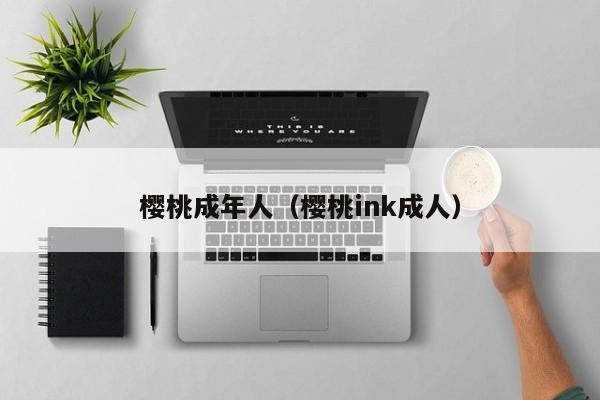 樱桃成年人(樱桃ink成人)