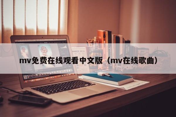 mv免费在线观看中文版(mv在线歌曲)