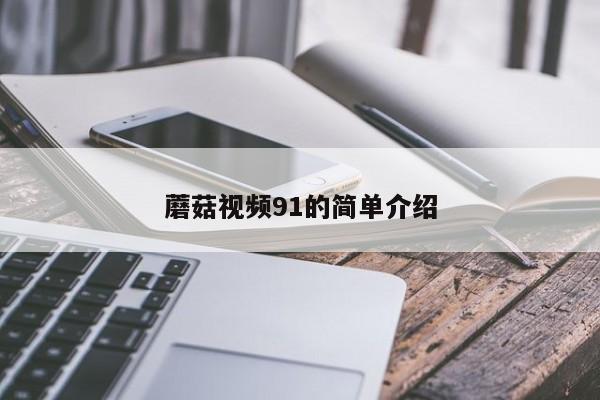 蘑菇视频91的简单介绍
