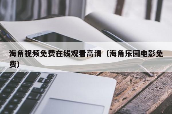 海角视频免费在线观看高清(海角乐园电影免费)