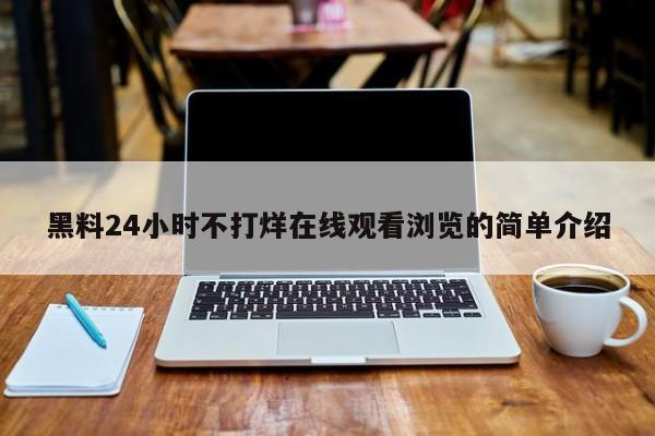 黑料24小时不打烊在线观看浏览的简单介绍