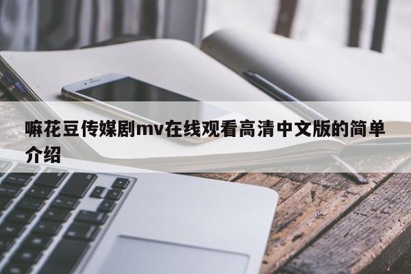 嘛花豆传媒剧mv在线观看高清中文版的简单介绍