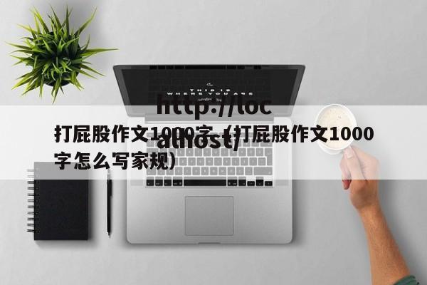 打屁股作文1000字(打屁股作文1000字怎么写家规)
